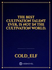 The best cultivation talent ever, is not in the cultivation world. Book
