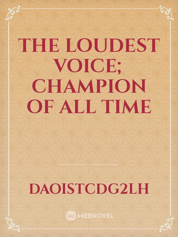 The loudest voice; champion of all time