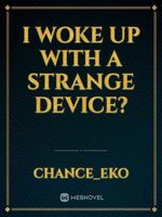 I woke up with a strange device?