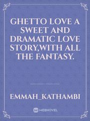 Ghetto love
a sweet and dramatic love story,with all the fantasy. Book