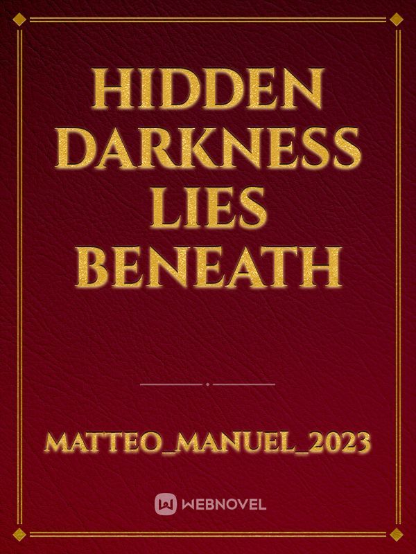 Hidden Darkness Lies Beneath