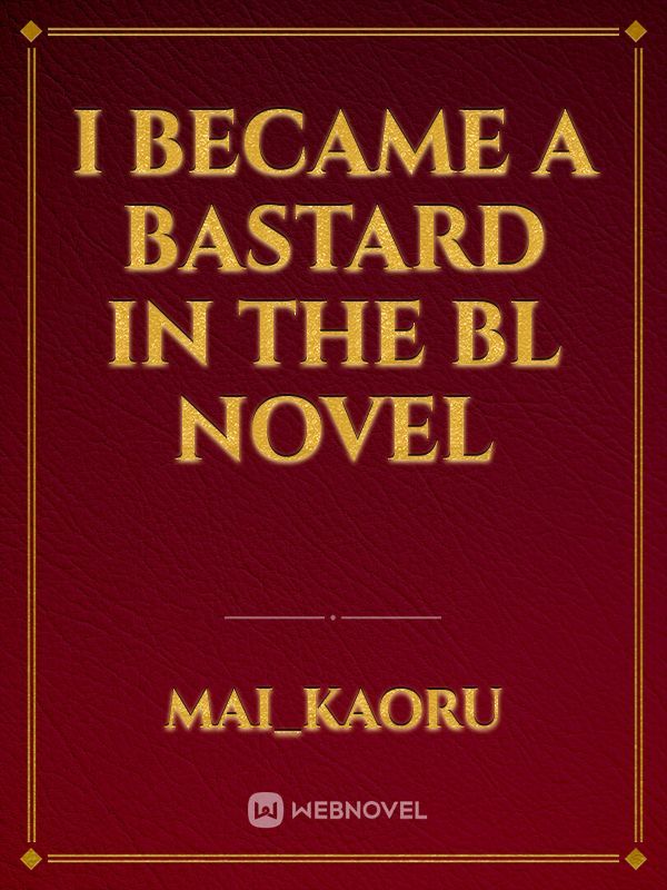I Became a Bastard in the BL Novel - Mai_Kaoru - Webnovel