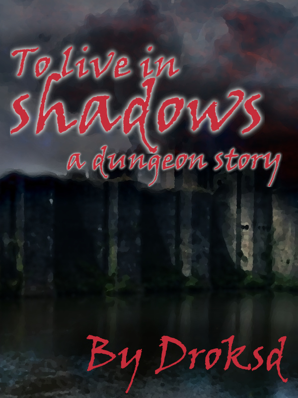 To live in shadows, a dungeon story