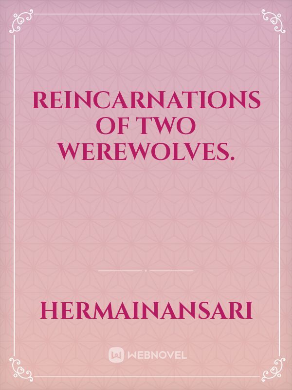 Reincarnations of two werewolves.