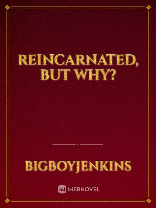 Reincarnated, But why?