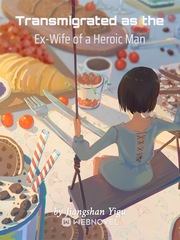 Transmigrated as the Ex-Wife of a Heroic Man Book