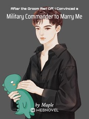 After the Groom Ran Off, I Convinced a Military Commander to Marry Me Book