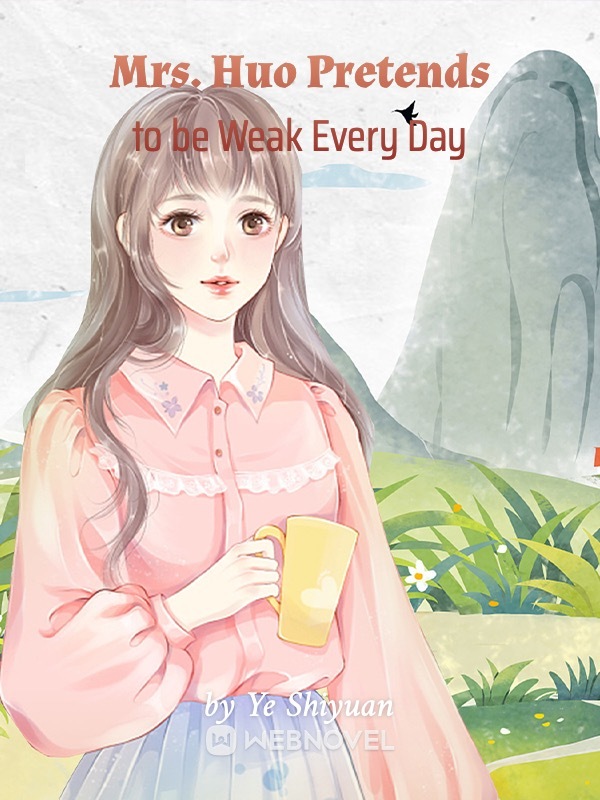 Read Mrs. Huo Pretends To Be Weak Every Day - Ye Shiyuan - Webnovel