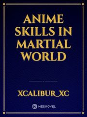 Read Anime Skills In Martial World - Xcalibur_xc - Webnovel